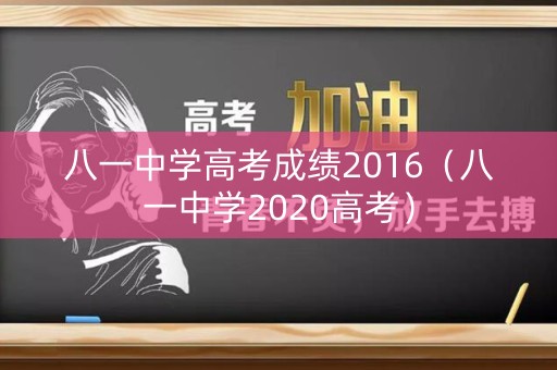 八一中学高考成绩2016（八一中学2020高考）