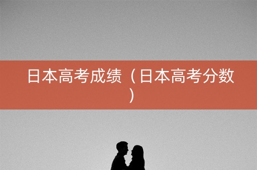 日本高考成绩（日本高考分数）