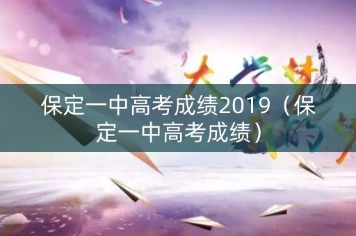 保定一中高考成绩2019（保定一中高考成绩）