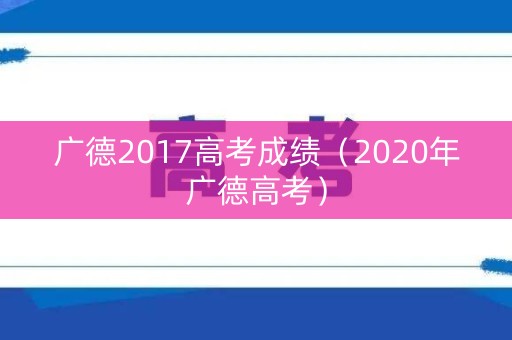 广德2017高考成绩（2020年广德高考）