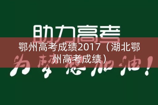 鄂州高考成绩2017(湖北鄂州高考成绩) 鄂州高考成绩2017(湖北鄂州高考成绩)