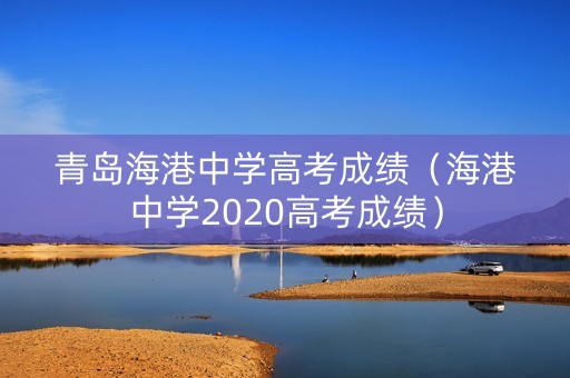 青岛海港中学高考成绩（海港中学2020高考成绩）