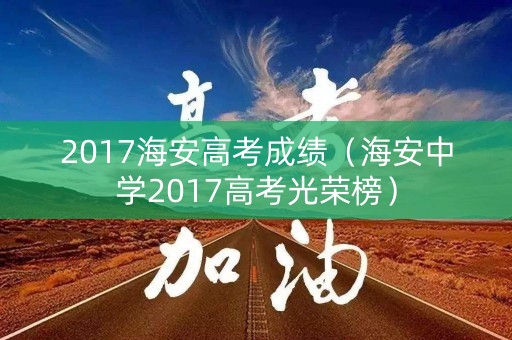 2017海安高考成绩（海安中学2017高考光荣榜）