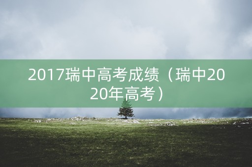 2017瑞中高考成绩（瑞中2020年高考）