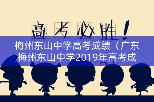 梅州东山中学高考成绩（广东梅州东山中学2019年高考成绩）