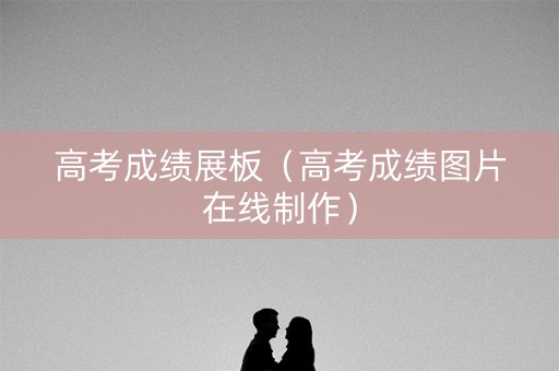 高考成绩展板（高考成绩图片在线制作）