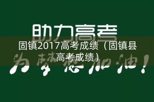 固镇2017高考成绩（固镇县高考成绩）