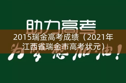2015瑞金高考成绩（2021年江西省瑞金市高考状元）