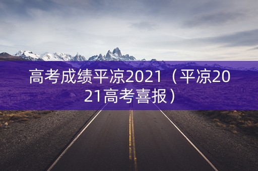 高考成绩平凉2021（平凉2021高考喜报）