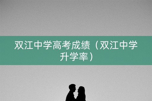 双江中学高考成绩（双江中学升学率）