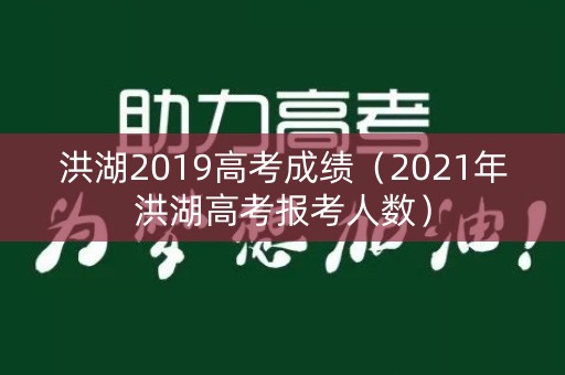 洪湖2019高考成绩（2021年洪湖高考报考人数）