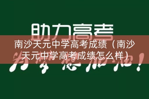 南沙天元中学高考成绩（南沙天元中学高考成绩怎么样）