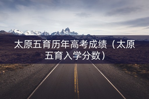 太原五育历年高考成绩（太原五育入学分数）