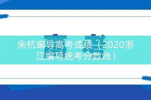 余杭编导高考成绩（2020浙江编导统考分数线）