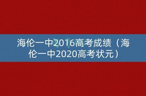 海伦一中2016高考成绩（海伦一中2020高考状元）