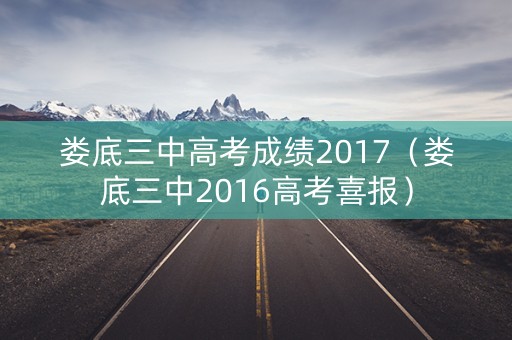 娄底三中高考成绩2017（娄底三中2016高考喜报）
