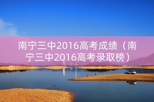 南宁三中2016高考成绩（南宁三中2016高考录取榜）