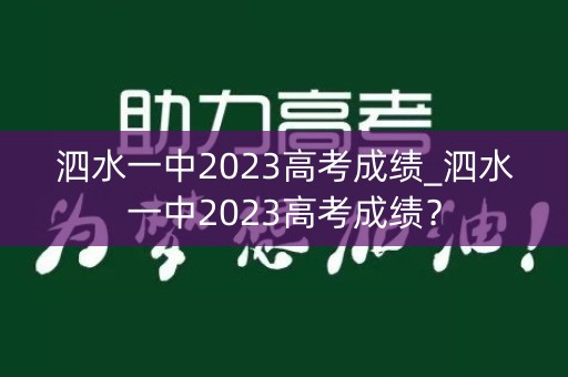 泗水一中2023高考成绩_泗水一中2023高考成绩？