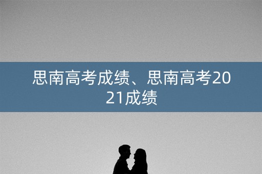 思南高考成绩、思南高考2021成绩