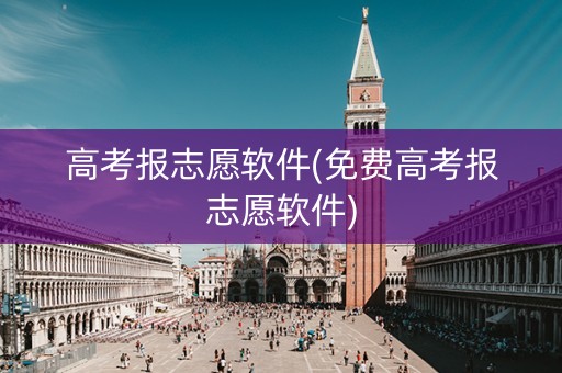 高考报志愿软件(免费高考报志愿软件) 高考报志愿软件(免费高考报志愿软件)