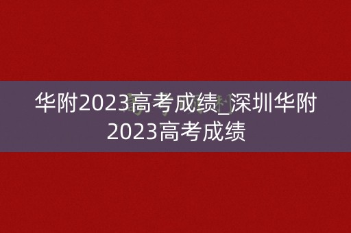 华附2023高考成绩_深圳华附2023高考成绩