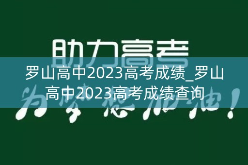 罗山高中2023高考成绩_罗山高中2023高考成绩查询