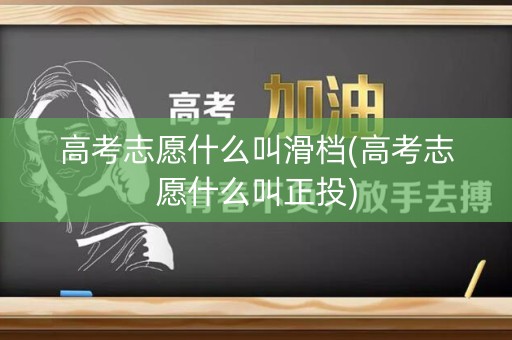 高考志愿什么叫滑档(高考志愿什么叫正投) 高考志愿什么叫滑档(高考志愿什么叫正投)