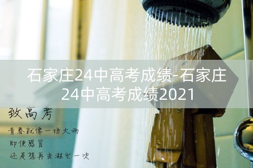 石家庄24中高考成绩-石家庄24中高考成绩2021