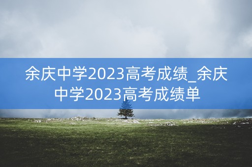 余庆中学2023高考成绩_余庆中学2023高考成绩单