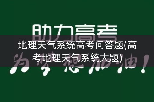 地理天气系统高考问答题(高考地理天气系统大题) 地理天气系统高考问答题(高考地理天气系统大题)