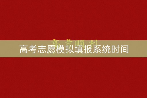 高考志愿模拟填报系统时间