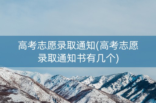 高考志愿录取通知(高考志愿录取通知书有几个) 高考志愿录取通知(高考志愿录取通知书有几个)