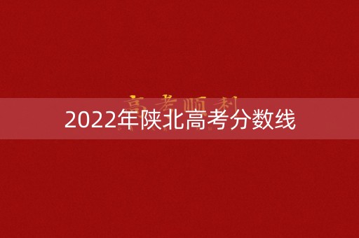 2022年陕北高考分数线