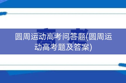 圆周运动高考问答题(圆周运动高考题及答案) 圆周运动高考问答题(圆周运动高考题及答案)