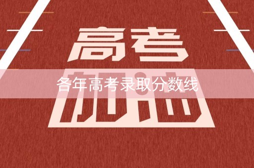各年高考录取分数线 各年高考录取分数线