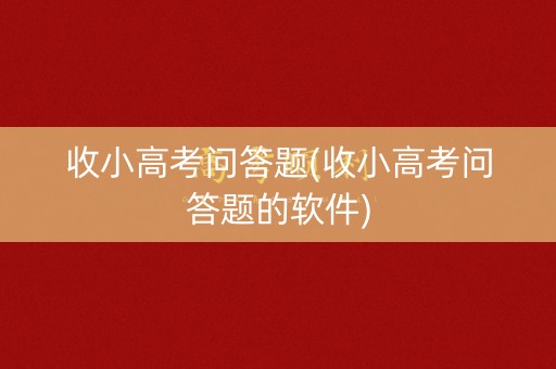 收小高考问答题(收小高考问答题的软件)