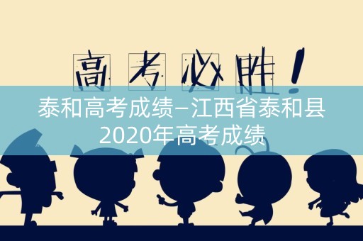 泰和高考成绩—江西省泰和县2020年高考成绩