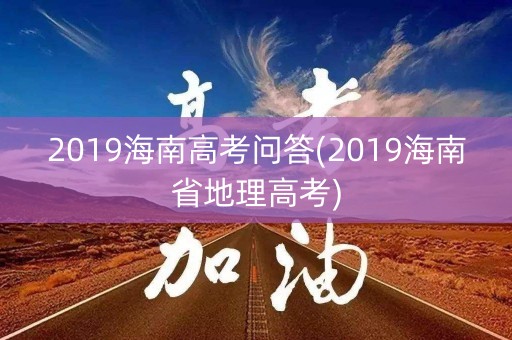 2019海南高考问答(2019海南省地理高考)