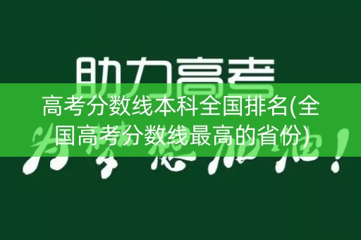 高考分数线本科全国排名(全国高考分数线最高的省份)