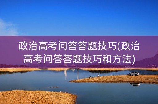 政治高考问答答题技巧(政治高考问答答题技巧和方法)