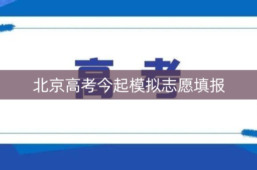 北京高考今起模拟志愿填报