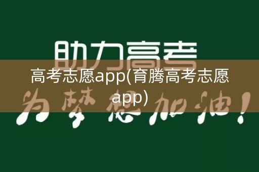 高考志愿app(育腾高考志愿app)