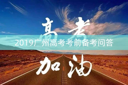 2019广州高考考前备考问答